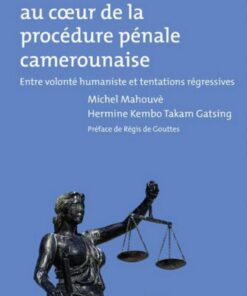 Les droits de l'homme au coeur de la procédure pénale camerounaise: Entre volonté humaniste et tentations régressives