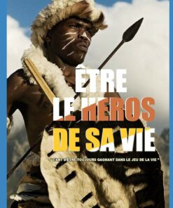 ÊTRE LE HEROS DE SA VIE: L’art d’être toujours gagnant dans le jeu de la vie.